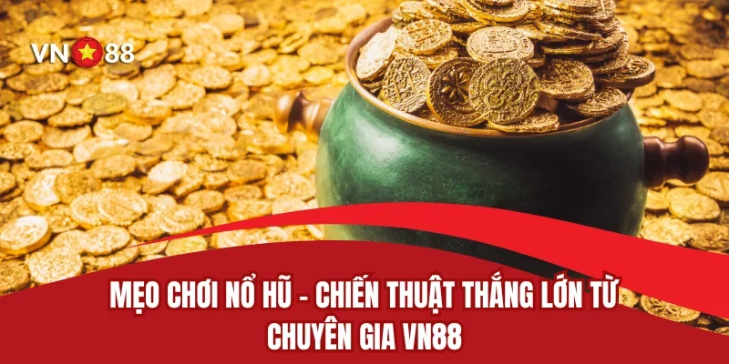 Mẹo Chơi Nổ Hũ - Chiến Thuật Thắng Lớn Từ Chuyên Gia VN88