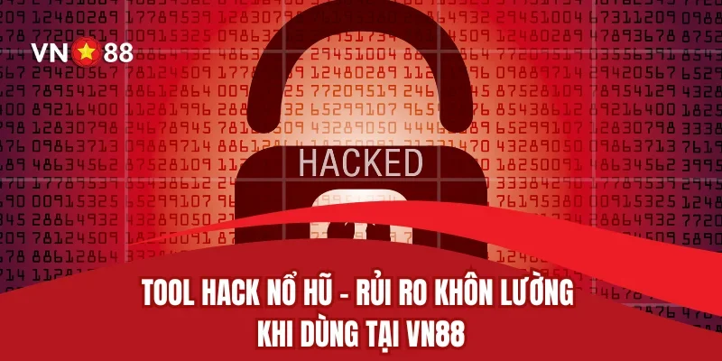 Tool Hack Nổ Hũ - Rủi Ro Khôn Lường Khi Dùng Tại VN88